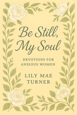 Be Still My Soul: Devotions for Anxious Women