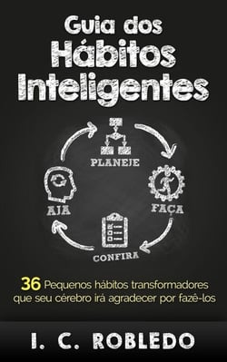 Guia dos Hábitos Inteligentes: 36 Pequenos hábitos transformadores que seu cérebro irá agradecer por fazê-los - Domine Sua Mente, Transforme Sua Vida, #3