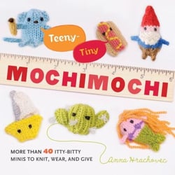 Teeny-Tiny Mochimochi - More Than 40 Little Bitty Minis to Knit, Wear, and Give