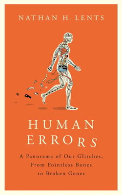 Human Errors - A Panorama of Our Glitches, From Pointless Bones to Broken Genes