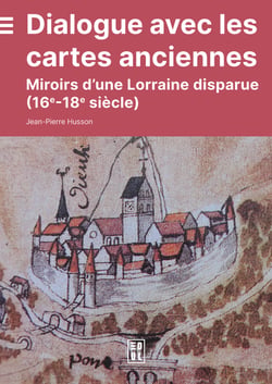Dialogue avec les cartes anciennes - Miroirs d’une Lorraine disparue (16e-18e siècle)