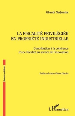 La fiscalité privilégiée en propriété industrielle - Contribution à la cohérene d'une fiscalité au service de l'innovation