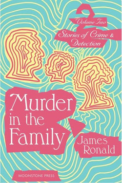 Murder in the Family - James Ronald Stories of Crime &amp; Detection, #2
