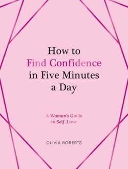 How to Find Confidence in Five Minutes a Day - A Woman's Guide to Self-Love