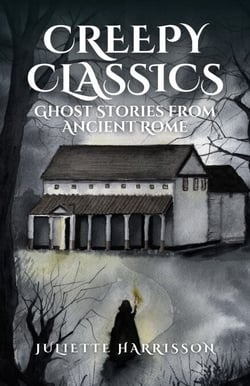 Creepy Classics: Ghost Stories from Ancient Rome - Creepy Classics, #1