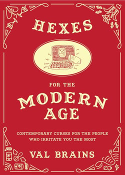 Hexes for the Modern Age - Contemporary Curses for the People Who Irritate You the Most