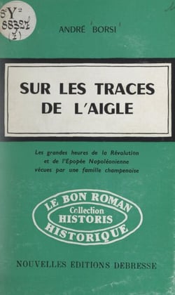 Sur les traces de l'Aigle - Les grandes heures de la Révolution et de l'Épopée napoléonienne vécues par une famille champenoise