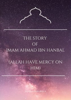 The Story of Imam Ahmad Ibn Hanbal (Allah Have Mercy on Him) - Biography of Islamic Scholars, #1