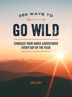 365 Ways to Go Wild - Embrace Your Inner Adventurer Every Day of the Year