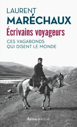 Écrivains voyageurs. Ces vagabonds qui disent le monde