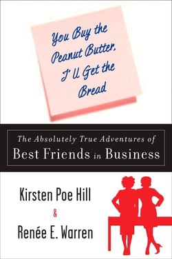 You Buy the Peanut Butter, I'll Get the Bread - The Absolutely True Adventures of Best Friends in Business