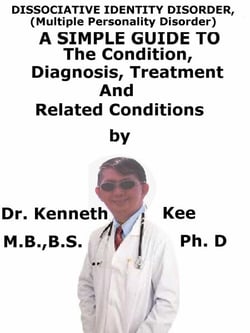 Dissociative Identity Disorder, (Multiple Personality Disorder)  A  Simple  Guide  To  The Condition, Diagnosis, Treatment  And  Related Conditions