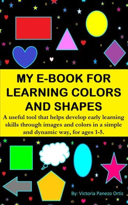 My E-Book For Learning Colors And Shapes: A Useful Tool That Helps Develop Early Learning Skills Through Images And Colors In A Simple And Dynamic Way, For Ages 1-5. - My learning e-book, #1