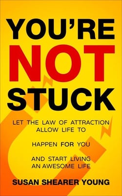 You're Not Stuck:  Let the Law of Attraction Allow Life to Happen For You and Start Living An Awesome Life