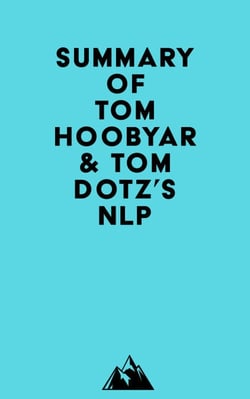 Summary of NLP Comprehensive, Tom Hoobyar &amp; Tom Dotz's NLP