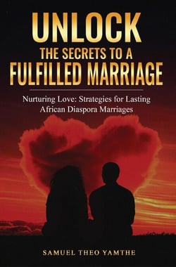Unlock The Secrets To A Fulfilled Marriage Nurturing Love: Strategies for Lasting African Diaspora Marriages