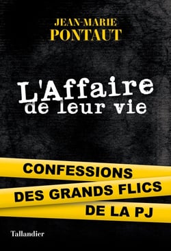 L'Affaire de leur vie - Confessions des grands flics de la PJ