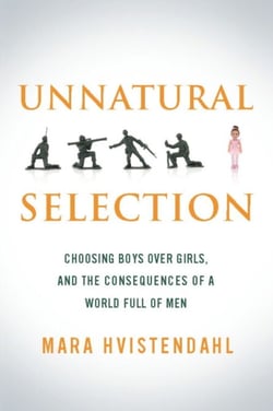 Unnatural Selection - Choosing Boys Over Girls, and the Consequences of a World Full of Men
