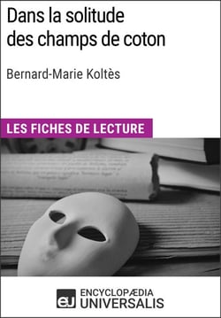 Dans la solitude des champs de coton de Bernard-Marie Koltès - Les Fiches de lecture d'Universalis