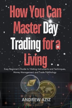 How you can Master day Trading for a Living : Easy Beginner’s Guide to Trading Instruments and Techniques, Money Management and Trade Psychology