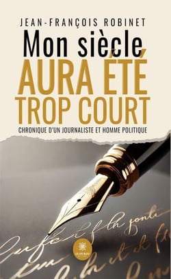 Mon siècle aura été trop court - Chronique d’un journaliste et homme politique
