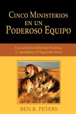 Cinco Ministerios En Un Poderoso Equipo: Llevando la Reforma Profética y Apostólica Al Siguiente Nivel
