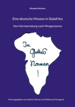 Eine deutsche Mission in Südafrika - Von Hermannsburg nach Morgensonne