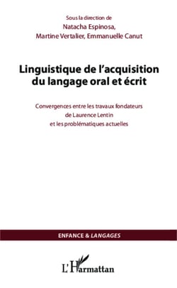 Linguistique de l'acquisition du langage oral et écrit - Convergences entre les travaux fondateurs de Laurence Lentin et les problématiques actuelles