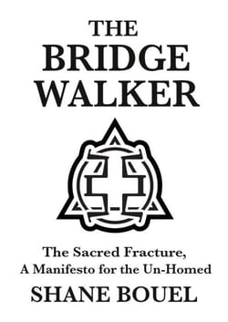 The Bridge Walker: The Sacred Fracture, A Manifesto for the Un-Homed - The Bridge Walker Series, #2