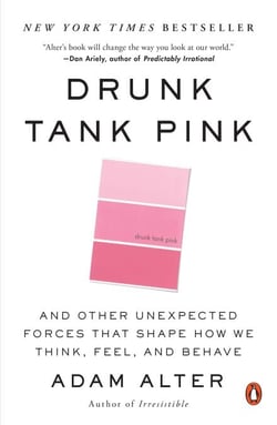 Drunk Tank Pink - And Other Unexpected Forces That Shape How We Think, Feel, and Behave