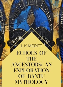 Myths of the Bantu: An Exploration of Bantu Mythology - An Exploration of World Mythology, #5