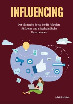 Influecing - Der ultimative Social Media Fahrplan für kleine und mittelständische Unternehmen