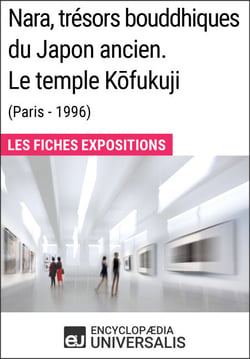 Nara, trésors bouddhiques du Japon ancien. Le temple Kofukuji (Paris - 1996) - Les Fiches Exposition d'Universalis