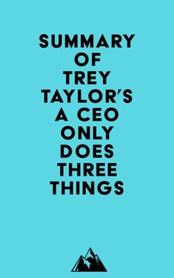 Summary of Trey Taylor's A CEO Only Does Three Things