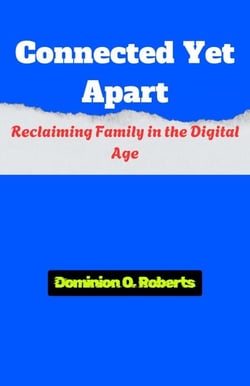 Connected Yet Apart: Reclaiming Family in the Digital Age