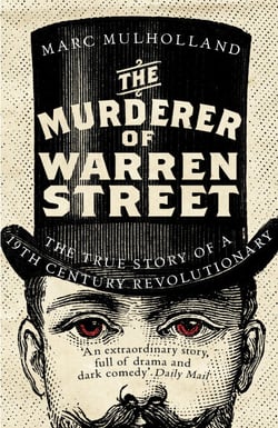 The Murderer of Warren Street - The True Story of a Nineteenth-Century Revolutionary