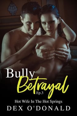 Bully Betrayal Ep. 3: Hot Wife In The Hot Springs - Bully Betrayal, #3