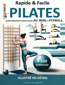 Rapide &amp; Facile : Guide Débutant pour Pilates Au Mur et Fitball - Illustré en Détail + 200 Exercices - HOME FITNESS, #1