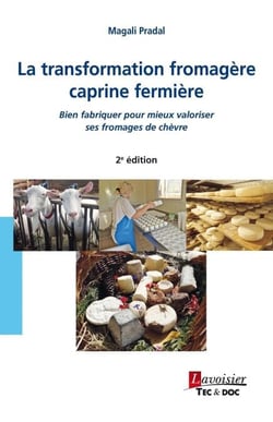 La transformation fromagère caprine fermière - Bien fabriquer pour mieux valoriser ses fromages de chèvre  2e édition