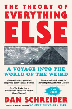 The Theory of Everything Else - A Voyage Into the World of the Weird