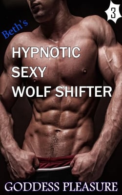 Beth's Hypnotic Sexy Wolf Shifter (Part 3) - Beth's Hypnotic Sexy Wolf Shifter, #3