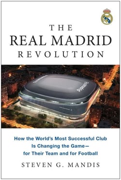 The Real Madrid Revolution - How the World's Most Successful Club Is Changing the Game—for Their Team and for Football