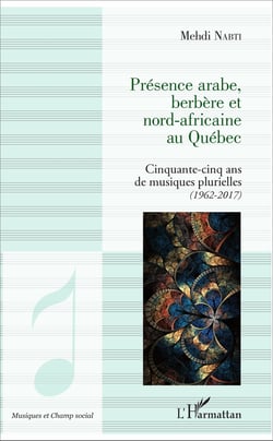 Présence arabe, berbère et nord-africaine au Québec - Cinquante ans de musiques plurielles (1962-2017)