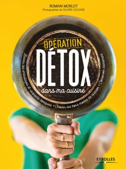 Opération détox dans ma cuisine - Bannir les emballages et récipients toxiques - Choisir les bons modes de cuisson - Conserver sainement