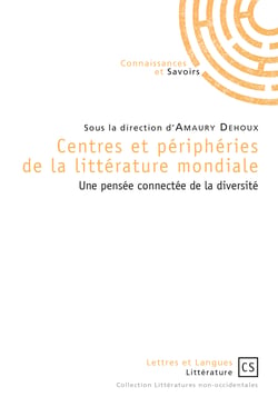 Centres et périphéries de la littérature mondiale - Une pensée connectée de la diversité