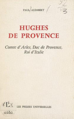 Hughes de Provence - Comte d'Arles, Duc de Provence, Roi d'Italie