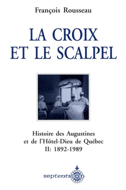 La Croix et le scalpel, tome 2 - Histoire des Augustines et de l'Hôtel-Dieu de Québec