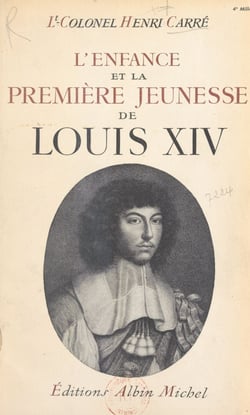 L'enfance et la première jeunesse de Louis XIV - 1638-1661