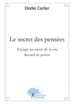 Le secret des pensées - Voyage au c?ur de la vie - recueil de poésie
