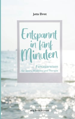 Entspannt in fünf Minuten - Fantasiereisen für Sport, Wellness und Therapie